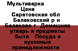 Мультиварка brand 502 › Цена ­ 4 000 - Саратовская обл., Балаковский р-н, Балаково г. Домашняя утварь и предметы быта » Посуда и кухонные принадлежности   